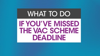 What to do if you've missed the VAC scheme deadline