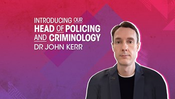 Introducing our Head of Policing and Criminology Dr John Kerr